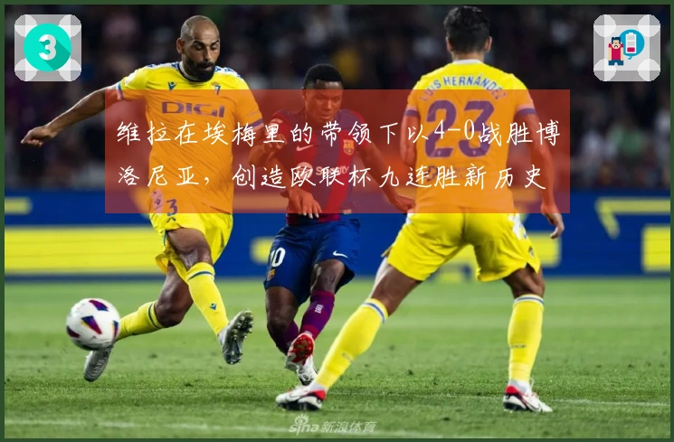 维拉在埃梅里的带领下以4-0战胜博洛尼亚，创造欧联杯九连胜新历史