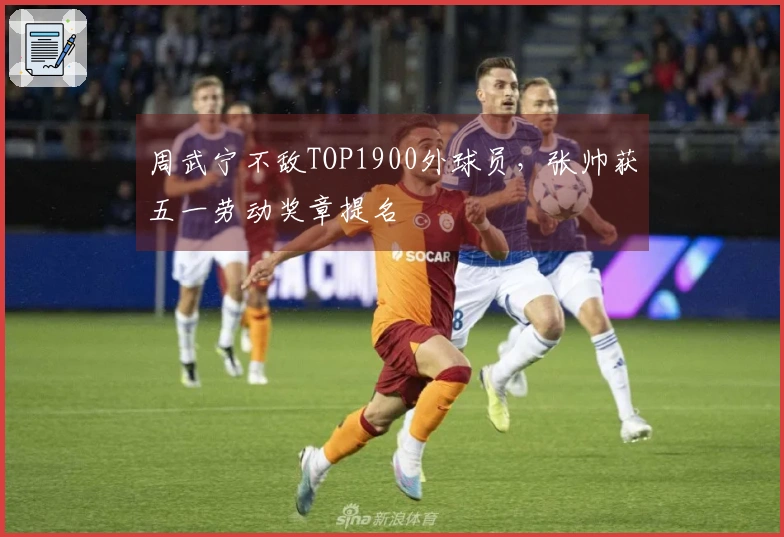 周武宁不敌TOP1900外球员，张帅获五一劳动奖章提名