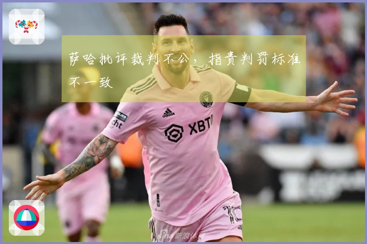 萨哈批评裁判不公，指责判罚标准不一致